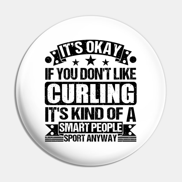 Curling Lover It's Okay If You Don't Like Curling It's Kind Of A Smart People Sports Anyway Pin by Benzii-shop 