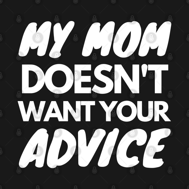 My Mom Doesn't Want Your Advice by WorkMemes
