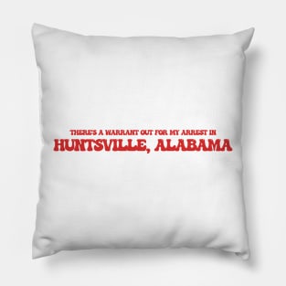 There's a warrant out for my arrest in Huntsville, Alabama Pillow