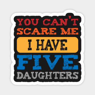 you can't scare me i have five daughters -vintage funny dad t-shirt -vintage funny mom shirt Magnet