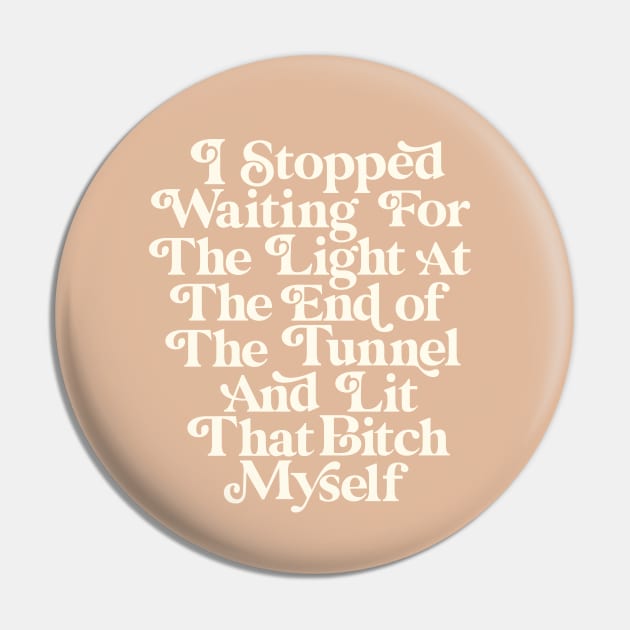 I Stopped Waiting for the Light at the End of the Tunnel and Lit That Bitch Myself Pin by MotivatedType