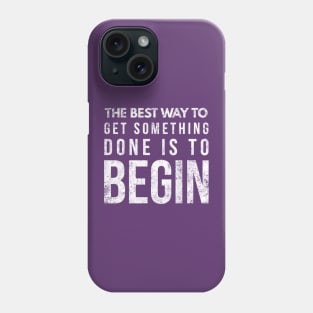 The Best Way To Get Something Done Is To Begin Phone Case