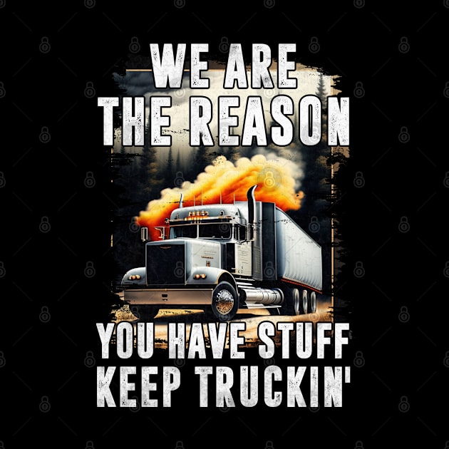 We're the Reason You Have Stuff Funny Trucker by RRADesign