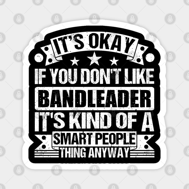 It's Okay If You Don't Like Bandleader It's Kind Of A Smart People Thing Anyway Bandleader  Lover Magnet by Benzii-shop 