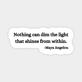 Nothing can dim the light that shines from within. Maya Angelou Magnet