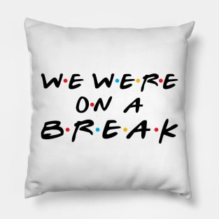 we were on a  break Pillow