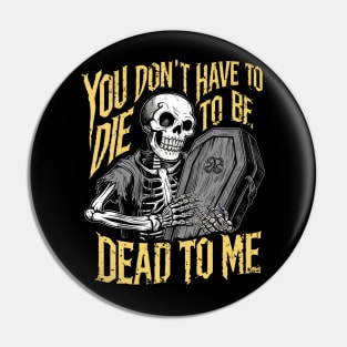 You don't have to die to be dead to me Pin