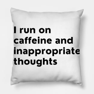 I Run On Caffeine And Inappropriate Thoughts. Pillow