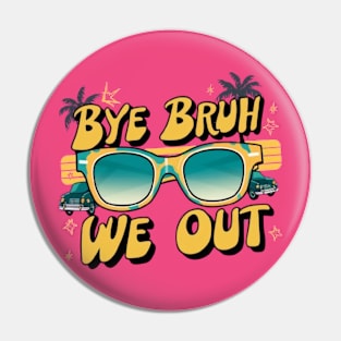 Bye Bruh We Out End Of School Sunglasses Funny Teacher Pin