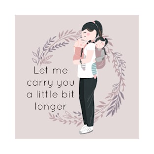 Let me carry you a little bit longer T-Shirt