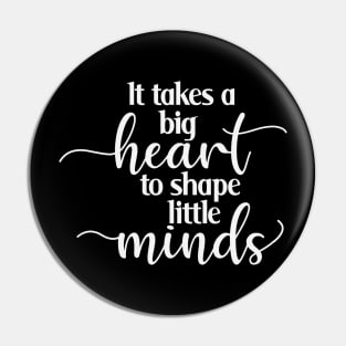 It Takes a Big Heart to Shape Little Minds Pin