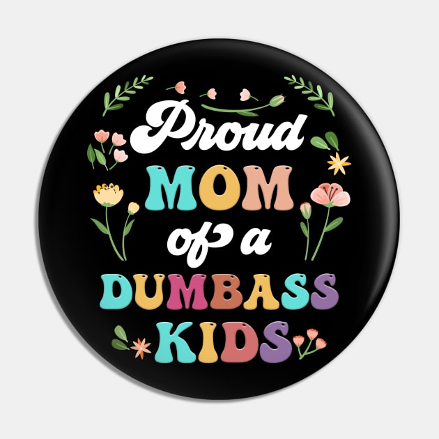 Floral Proud Mom Of A Few Dumbass Kids Mother's Day Pin by Marcelo Nimtz