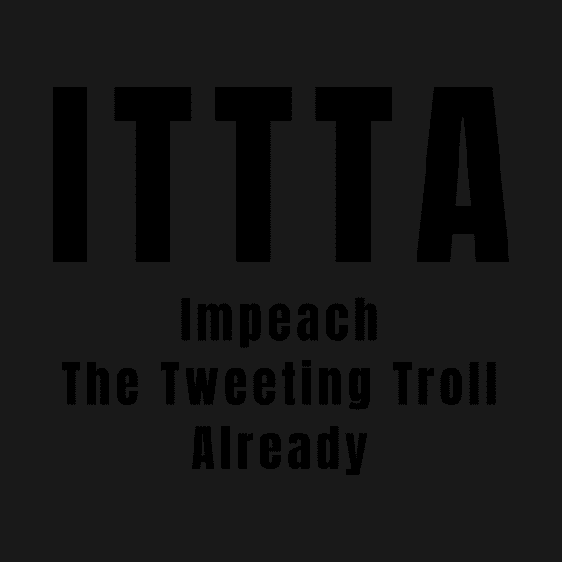 Anti Trump Impeach the Tweeting Troll Already ITTTA Gifts by gillys