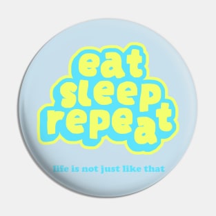 Eat Sleep Repeat Life Is Not Just Like That Pin