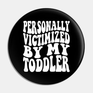 Personally Victimized By My Toddler Pin