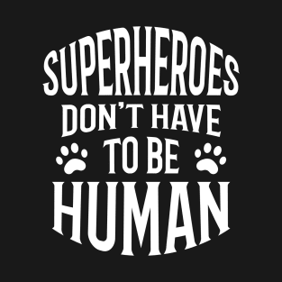 Superheroes Don't Have To Be Human, typography text. T-Shirt