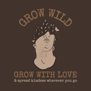 Grow wild, Grow with Love & spread kindness wherever you go T-Shirt