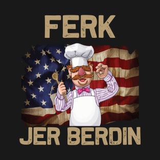 Ferk Jer Berdin Funny T-Shirt