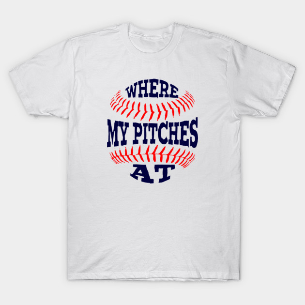 Where my pitches at? - Softball - T-Shirt | TeePublic