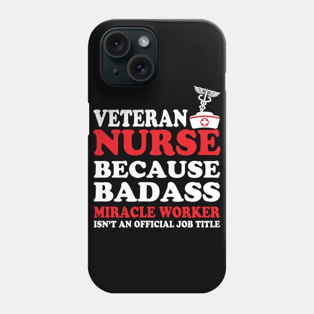 Veteran Nurse Because Badass Miracle Worker Isn't an Official Job Title Phone Case by WorkMemes