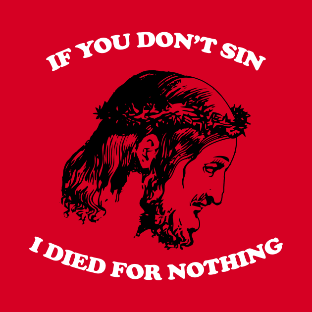 If You Don't Sin I Died For Nothing by n23tees