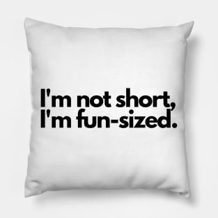 I'm not short, I'm fun-sized Pillow