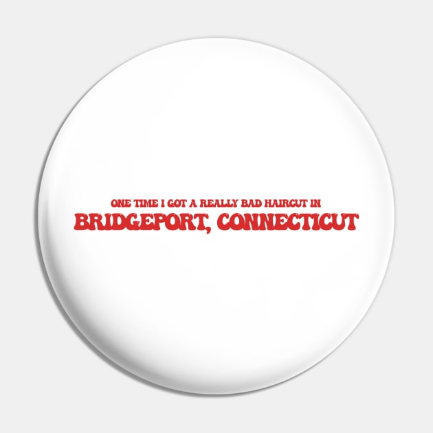 One time I got a really bad haircut in Bridgeport, Connecticut Pin by Curt's Shirts