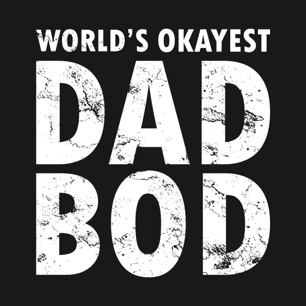 World's Okayest Dad Bod by futiledesigncompany