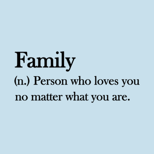 Family person who loves you no matter what you are T-Shirt