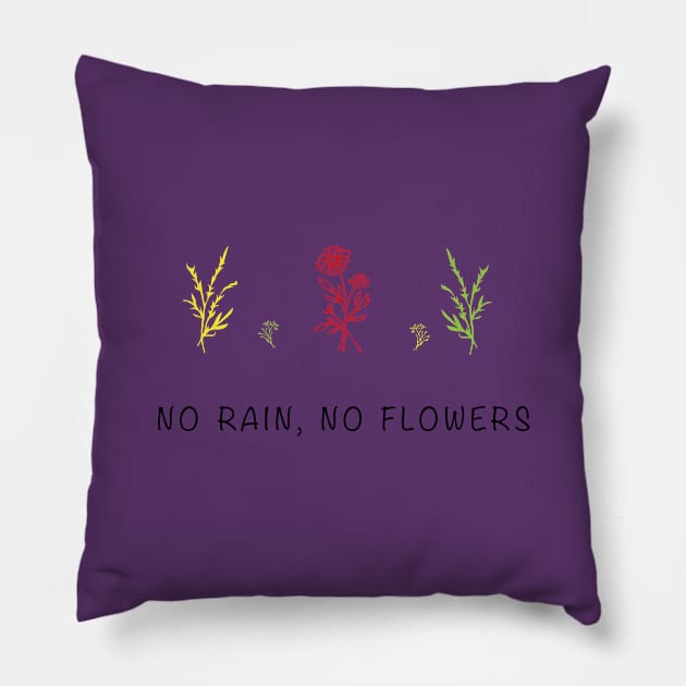 No Rain No Flowers Pillow by Sunshineisinmysoul