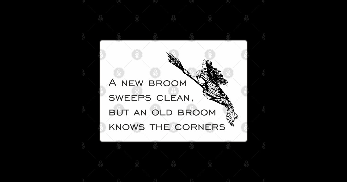 A new broom sweeps clean, but an old broom knows the corners... Experience TeePublic