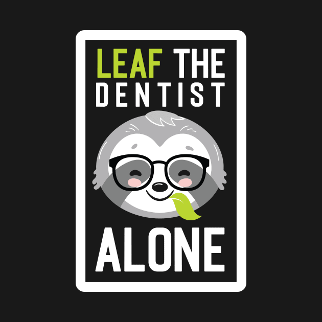 Funny Dentist Pun - Leaf me Alone - Gifts for Dentists by BetterManufaktur