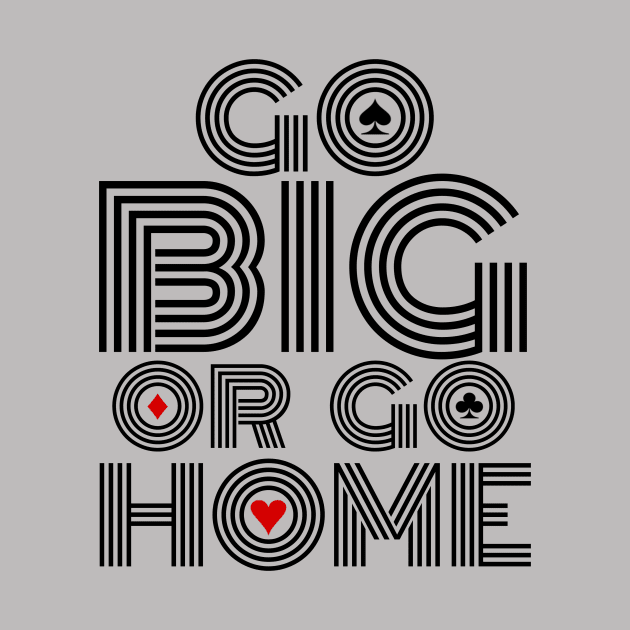 Go Big or Go Home (Black Font Edition) by LefTEE Designs