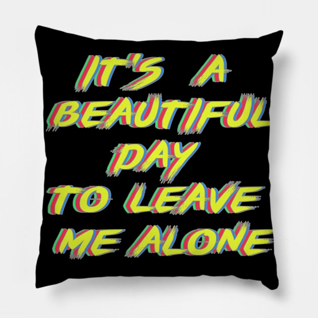 It's a beautiful day to leave me alone. Pillow by LanaBanana