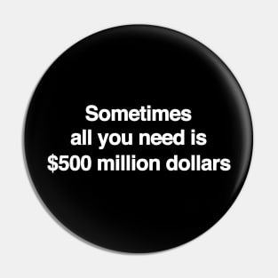 Sometimes All You Need Is 500 Million Dollars, Iconic Clothing, Y2K, Funny Shirt, Meme shirt, Gifts for Friends Pin