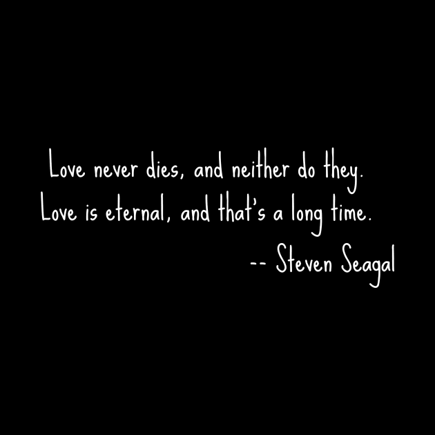 Steven Seagal quote - Love is eternal by Bad Movies Rule