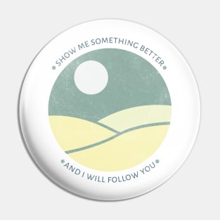 Show me something better and I will follow you Pin