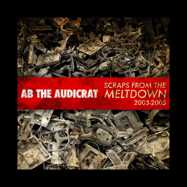 Scraps From The Meltdown by Ab The Audicrat Music