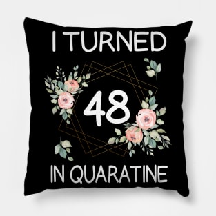 I Turned 48 In Quarantine Floral Pillow