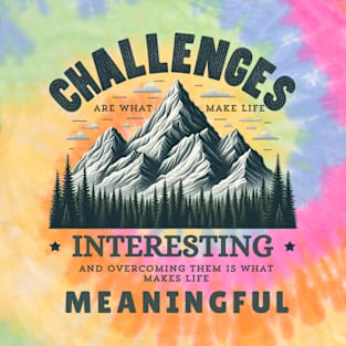 Challenges are what make life interesting and overcoming them is what makes life meaningful T-Shirt