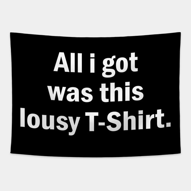 All I Got Was This lousy shirt Tapestry by Sunoria