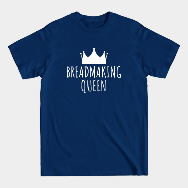 Discover Breadmaking Queen - Bread - T-Shirt