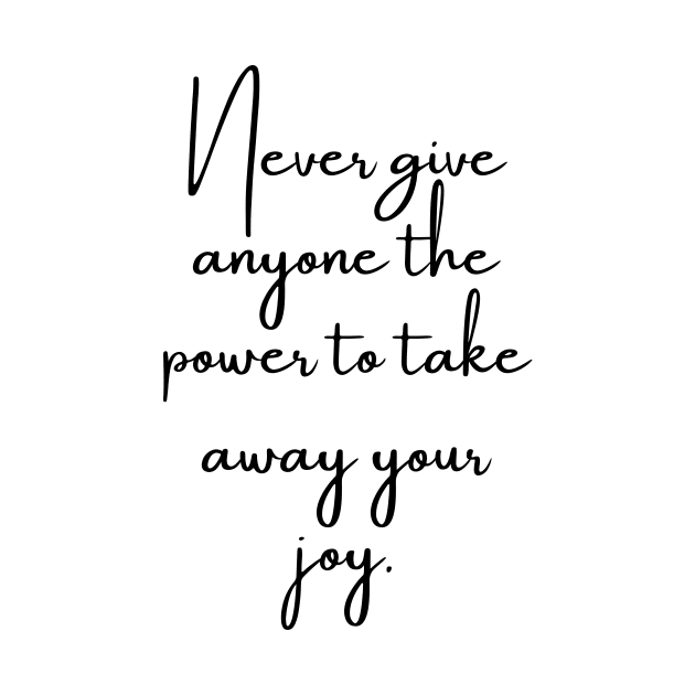 Never Give Anyone the Power to Take Away Your Joy by GMAT