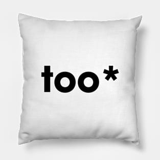 too* Pillow