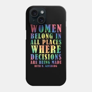 Women Belong In All Places Where Decisions Are Being Made - Ruth Bader Ginsburg Quote Phone Case