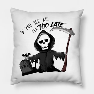 if you see me it is too late - Grim Reaper Pillow
