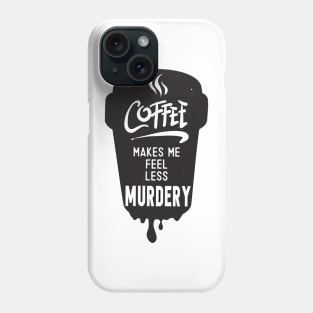Coffee Makes Me Feel Less Murdery-Shirt Phone Case