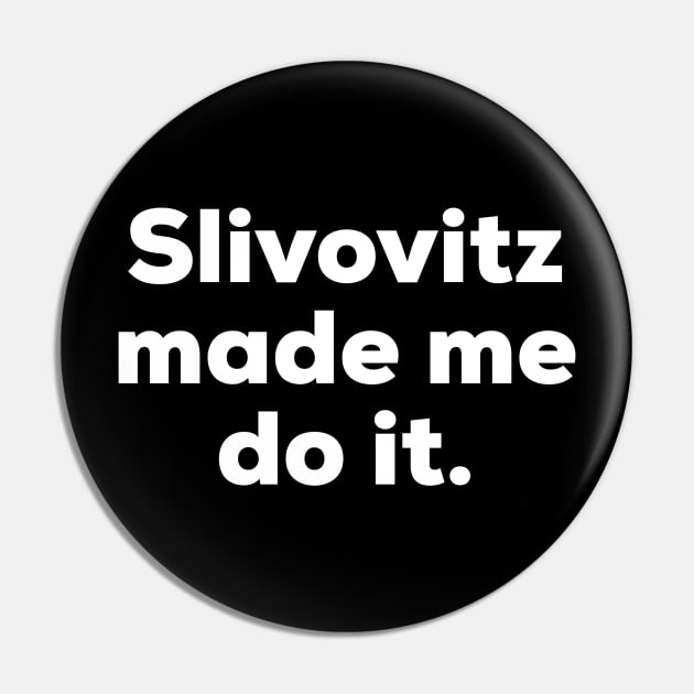 Slivovitz made me do it. Pin by MessageOnApparel