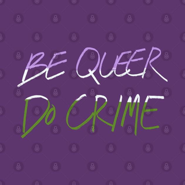 Be Genderqueer Do Crime by AlexTal