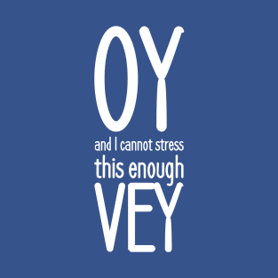 Oy, and I cannot stress this enough, vey! T-Shirt